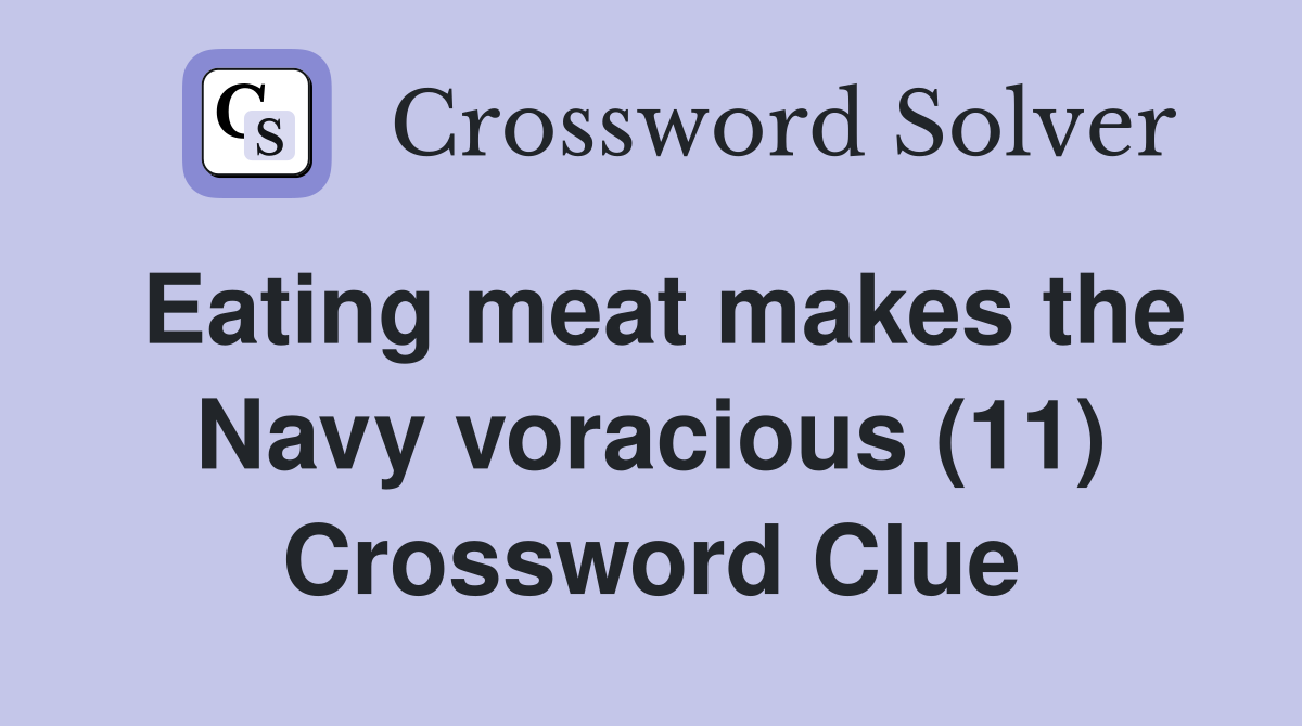 Eating meat makes the Navy voracious (11) Crossword Clue Answers
